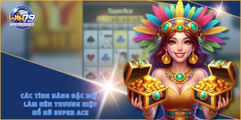 Các tính năng đặc biệt làm nên thương hiệu nổ hũ Super Ace