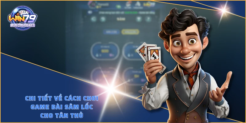 Chi tiết về cách chơi game bài sâm lốc cho tân thủ