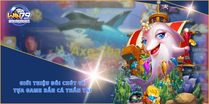 Giới thiệu đôi chút về tựa game bắn cá thần tài