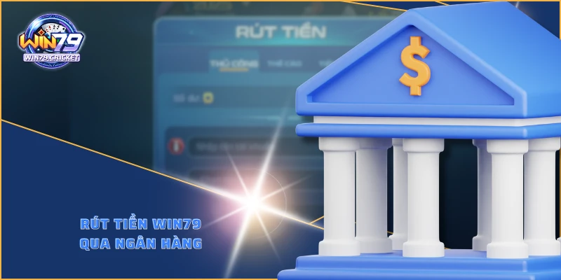 Rút tiền WIN79 qua ngân hàng